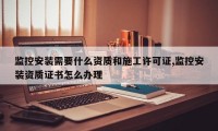 监控安装需要什么资质和施工许可证,监控安装资质证书怎么办理
