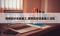 视频监控设备施工,视频监控设备施工流程
