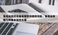 变电站监控设备有哪些种类和功能，变电站有哪几种基本监控方案