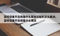 监控设备不在线是什么原因引起的怎么解决,监控设备不在线是什么情况