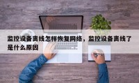 监控设备离线怎样恢复网络，监控设备离线了是什么原因