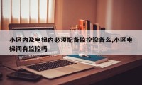 小区内及电梯内必须配备监控设备么,小区电梯间有监控吗