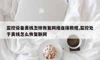 监控设备离线怎样恢复网络连接教程,监控处于离线怎么恢复联网