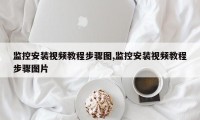 监控安装视频教程步骤图,监控安装视频教程步骤图片