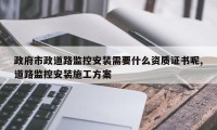 政府市政道路监控安装需要什么资质证书呢,道路监控安装施工方案