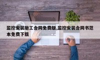 监控安装施工合同免费版,监控安装合同书范本免费下载