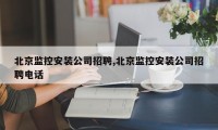 北京监控安装公司招聘,北京监控安装公司招聘电话