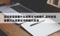 监控安装需要什么资质证书呢图片,监控安装需要什么资质证书呢图片高清