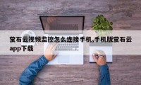 萤石云视频监控怎么连接手机,手机版萤石云app下载