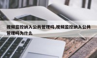 视频监控纳入公共管理吗,视频监控纳入公共管理吗为什么