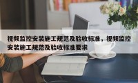 视频监控安装施工规范及验收标准，视频监控安装施工规范及验收标准要求