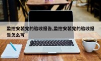 监控安装完的验收报告,监控安装完的验收报告怎么写